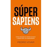 Súper Sapiens: Cómo conocer la mente humana y desarrollar tus capacidades (Bienestar, estilo de vida, salud)