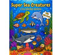 Super Sea Creatures Coloring Book with Fun Facts: An Amazing Ocean Adventure with Sea Animal Names and Interesting Things to Learn for Curious Kids
