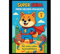 Super Shiba - Mein Helden-Malbuch: Ein heldenhaftes Ausmalbuch für Kinder ab 4 Jahren - mit vielen süßen Abenteuern! (Shiba Inu's Welt)