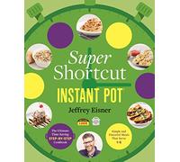 Super Shortcut Instant Pot: The Ultimate Time-Saving Step-by-Step Cookbook (Step-by-step Instant Pot Cookbooks)