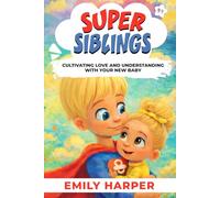 Super Siblings - Cultivating Love and Understanding with Your New Baby: A Gentle Parenting Guide to Help Your Toddler Welcome a New Baby with Confidence: 10