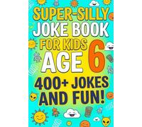 Super-Silly Joke Book for Kids Age 6: 400+ Clean Jokes & Laugh-Out-Loud Fun for Kids, Families, and Giggle-Filled Reading Time