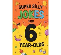 Super Silly Jokes for 6-Year-Olds: A Clean Laugh-Out-Loud Collection for Kids | Easy-to-Read Silly Humor with Fun Illustrations | Perfect Gift for Birthdays, Holidays, Road Trips, and Family Fun