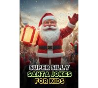 Super Silly Santa Jokes for Kids: Christmas Laughs for Ages 4 to12