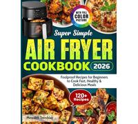Super Simple Air Fryer Cookbook: Foolproof Recipes for Beginners to Cook Fast, Healthy & Delicious Meals