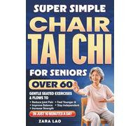 Super Simple Chair Tai Chi for Seniors Over 60: Gentle Seated Exercises & Flows to Reduce Joint Pain, Improve Balance, Increase Strength, Feel Younger & Stay Independent in Just 10 Minutes a Day