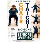 Super Simple Chair Tai Chi & Qigong for Seniors Over 60: Feel Steadier, Move More Freely, and Stay Independent with Simple Chair-Based Tai Chi & ... a Day: 3 (Gentle Movement for Seniors)