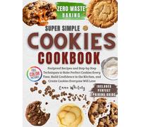 Super Simple Cookies Cookbook: Foolproof Recipes and Step-by-Step Techniques to Bake Perfect Cookies Every Time, Build Confidence in the Kitchen, and Create Cookies Everyone Will Love