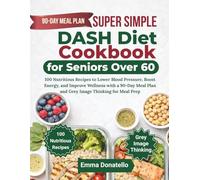 Super Simple DASH Diet Cookbook for Seniors Over 60: 100 Nutritious Recipes to Lower Blood Pressure, Boost Energy, and Improve Wellness with a 90-Day Meal Plan and Grey Image Thinking for Meal Prep