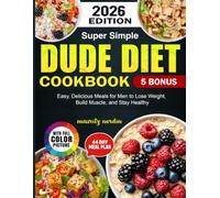 Super Simple Dude Diet Cookbook: Easy, Delicious Meals for Men to Lose Weight, Build Muscle, and Stay Healthy