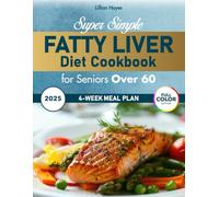 Super Simple Fatty Liver Diet Cookbook for Seniors Over 60: Discover Mouthwatering Meals Crafted to Restore Balance, Increase Energy, and Promote Lasting Wellness for Those Entering Golden Years