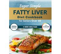 Super Simple Fatty Liver Diet Cookbook for Seniors Over 60: Discover Mouthwatering Meals Crafted to Restore Balance, Increase Energy, and Promote Lasting Wellness for Those Entering Golden Years