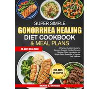 SUPER SIMPLE GONORRHEA HEALING DIET COOKBOOK & MEAL PLANS: A Practical Nutrition Guide for Recovery Support: Comfort-Focused Recipes, Clean ... Eating Strategies to Improve Daily Wellness