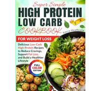Super Simple High Protein Low Carb Cookbook For Weight Loss: Delicious Low-Carb High-Protein Recipes to Reduce Cravings, Support Fat Loss, and Build a Healthier Lifestyle