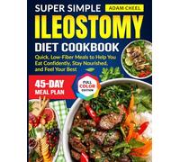 Super Simple Ileostomy Diet Cookbook: Quick, Low-Fiber Meals to Help You Eat Confidently, Stay Nourished, and Feel Your Best