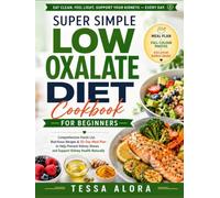Super Simple Low Oxalate Diet Cookbook for Beginners: Comprehensive Foods List, Nutritious Recipes & 30-Day Meal Plan to Help Prevent Kidney Stones ... Naturally (Low Oxalate Living Essentials)