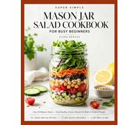 Super Simple Mason Jar Salad Cookbook for Busy Beginners: Fast 20-Minute Grab-and-Go Meals - Gut-Healthy, Science-Backed & Built to Control Weight
