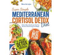 Super Simple Mediterranean Cortisol Detox Diet: A Natural Way to Beat Burnout, Reset Your Hormones, Reclaim Energy & Lose Weight