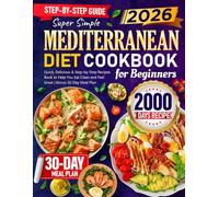 Super Simple Mediterranean Diet Cookbook for Beginners: Quick, Delicious & Step-by-Step Recipes Book to Help You Eat Clean and Feel Great | Bonus 30-Day Meal Plan