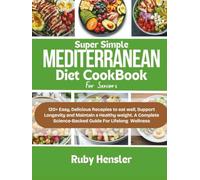 Super Simple Mediterranean Diet Cookbook for Seniors: 120+ Easy, Delicious Recipes to Eat Well, Support Longevity, and Maintain a Healthy Weight, A ... for Lifelong Wellness (Healthy lifestyle)