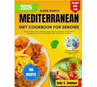 Super Simple Mediterranean Diet Cookbook for Seniors 2026: 100 Easy to follow Recipes Including Grey Image Imagination to Improve Cooking Skill, 90 days meal Plan, tasks, Nutritional Value, and more.