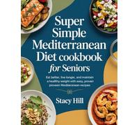 Super Simple Mediterranean Diet Cookbook for Seniors: Eat Better, Live Longer, and Maintain a Healthy Weight with Easy, Proven Mediterranean Recipes