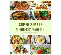 Super Simple Mediterranean Diet Cookbook for Seniors: Mediterranean Living Made Simple for Seniors and Beginners