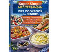 Super Simple Mediterranean Diet Cookbook for Seniors: Nourishing, Delicious Recipes for Vibrant Health, Increased Energy, and a Long, Happy Life