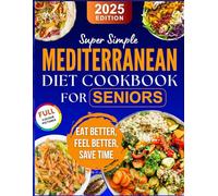 Super Simple Mediterranean Diet Cookbook For Seniors: Over 250 Pages of Delicious, Beginner-Friendly Meals. 120+ Easy Mediterranean Recipes & 30-Day Meal Plans to Support Weight Loss & Live Longer.