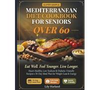 Super Simple Mediterranean Diet Cookbook for Seniors Over 60: Heart-Healthy, Low-Sodium & Diabetic-Friendly Recipes with 30-Day Meal Plan for Weight Loss, Energy & Longevity