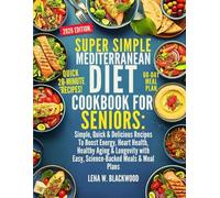 Super Simple Mediterranean Diet Cookbook for Seniors: Simple, Quick & Delicious Recipes To Boost Energy, Heart Health, Healthy Aging & Longevity with ... (LENA W.BLACKWOOD's healthy diet cookbook)