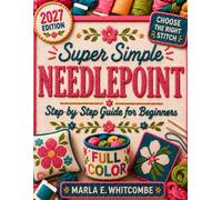 Super Simple Needlepoint: The Step-by-Step Guide to Becoming a Confident Needlepointer, Choosing the Right Stitch for Every Area of Your Canvas, and Creating Beautiful Projects You’ll Be Proud Of