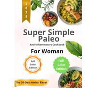 Super Simple Paleo Anti-Inflammatory Cookbook for Woman: Easy Recipes with Meal Plans and Complete Nutritional Values to Lose Weight Naturally and Calm Inflammation Without Sacrificing Flavor