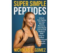 SUPER SIMPLE PEPTIDES: Unlock Anti-aging, Fat Loss, Muscle Recovery, Joint Repair and Overall wellness With Easy-to-follow Protocols and Real-life Examples