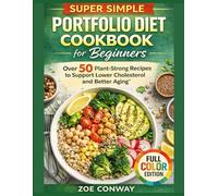 SUPER SIMPLE PORTFOLIO DIET COOKBOOK FOR BEGINNERS: Over 50 Plant-Strong Recipes to Support Lower Cholesterol and Better Aging.