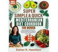 Super Simple & Quick Mediterranean Diet Cookbook for Women: Easy, Healthy Recipes to Boost Metabolism, Support Hormones, and Feel Great Every Day