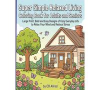 Super Simple Relaxed Living Coloring Book for Adults and Seniors: Large Print, Bold and Easy Designs of Cozy Everyday Life to Relax Your Mind and Reduce Stress