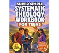 Super Simple Systematic Theology Workbook for Teens: 52-Week Bible Study to Discover Bible Doctrines That Shape Your Faith, Thinking, and Everyday Life for Authentic Spirituality