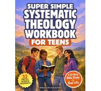 Super Simple Systematic Theology Workbook for Teens: 52-Week Bible Study to Discover Bible Doctrines That Shape Your Faith, Thinking, and Everyday Life for Authentic Spirituality
