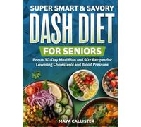 Super Smart & Savory Dash Diet for Seniors: Bonus 30-Day Meal Plan and 50+ Recipes for Lowering Cholesterol and Blood Pressure (Super Smart Dash Diet)