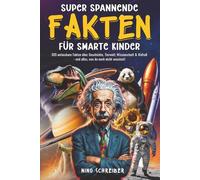 Super Spannenden Fakten für Smarte Kinder: 555 unfassbare Fakten über Geschichte, Tierwelt, Wissenschaft & Weltall - und alles, was du noch nicht wusstest!