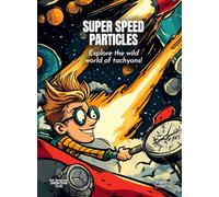 Super Speed Particles Science for Kids: Explore the wild world of tachyons! (Book for Curious Kids)