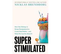 Super Stimulated: How Our Biology Is Being Manipulated to Create Bad Habits - and What We Can Do About It: The ultimate New Year, New Me book for 2026