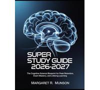 SUPER STUDY GUIDE 2026-2027: The Cognitive Science Blueprint for Peak Retention, Exam Mastery, and Lifelong Learning