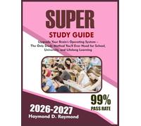 SUPER STUDY GUIDE 2026-2027: Upgrade Your Brain’s Operating System - The Only Study Method You’ll Ever Need for School, University, and Lifelong Learning