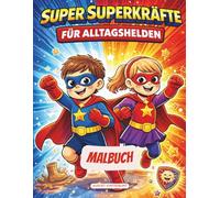 Super Superkräfte für Alltagshelden: Ein Malbuch: Malbuch für Kinder - 48 Superkräfte und Humor zur Bewältigung des Alltags, Gefühlen, Mut, Streit & Konzentration