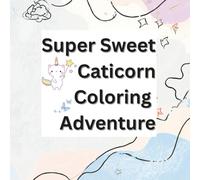 Super Sweet Caticorn Coloring Adventure: A Magical & Kawaii Coloring Journey Full of Cute Caticorns, Rainbows, Stars & Sweet Fantasy Scenes