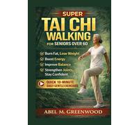Super Tai Chi Walking For Seniors Over 60: Quick 10-Minute Daily Gentle Exercises to Burn Fat, Lose Weight, Boost Energy, improve Balance, strengthen joint and stay confident