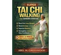 Super Tai Chi Walking For Seniors Over 60: Quick 10-Minute Daily Gentle Exercises to Burn Fat, Lose Weight, Boost Energy, improve Balance, strengthen joint and stay confident