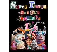 Super Things to Cut Out and Collage for Kids: Everything Kids Need to Cut, Paste & Create Amazing Collages, Crafts & Creative Projects